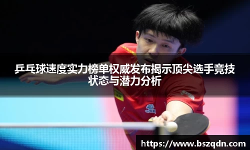 乒乓球速度实力榜单权威发布揭示顶尖选手竞技状态与潜力分析
